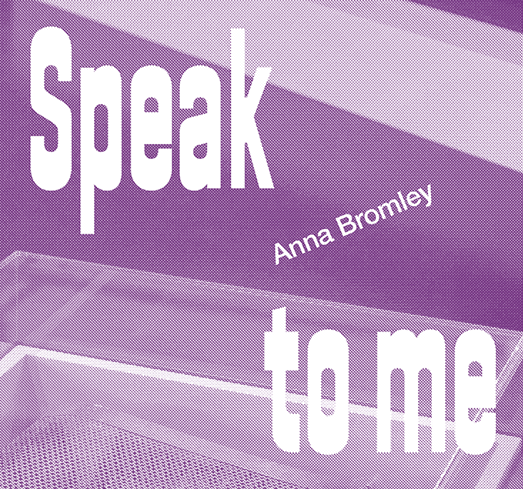 SPEAK TO ME